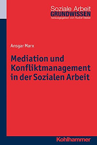 Mediation und Konfliktmanagement in der Sozialen Arbeit (Grundwissen Soziale Arbeit, 17, Band 17)