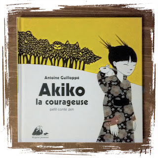 Akiko la courageuse, d'Antoine Guillopé, livre pour enfant sur le thème de l'émotion de la timidité et de la confiance en soi - Chronique par Comptines et Belles Histoires