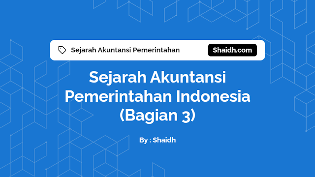 Sejarah Akuntansi Pemerintahan Indonesia (Bagian 3)