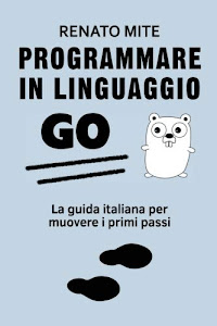 Programmare in Linguaggio Go: La guida italiana per muovere i primi passi