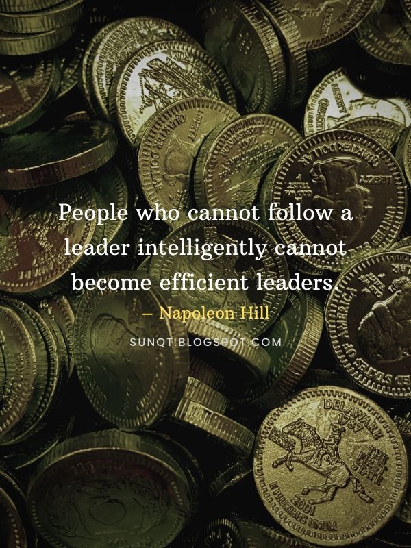 Think and Grow Rich - People who cannot follow a leader intelligently cannot become efficient leaders. – Napoleon Hill