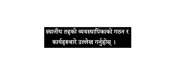 स्थानीय तहको व्यवस्थापिकाको गठन र कार्यहरूबारे उल्लेख गर्नुहोस् ।