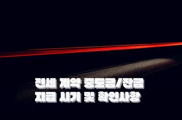 전세 계약에서 중도금과 잔금 지급 시기 및 확인사항
