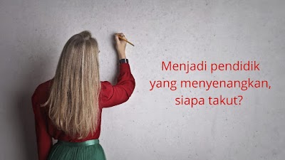 Menjadi Pendidik yang Menyenangkan, Siapa Takut?