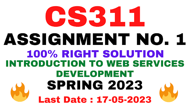 CS311 ASSIGNMENT NO. 1 SPRING 2023 || 100% RIGHT SOLUTION || INTRODUCTION TO WEB SERVICES DEVELOPMENT || BY VuTech