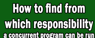 Concurrent program-Find responsibility in Oracle apps R12