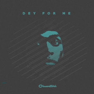 Dey For  Me Lyrics By Oluwatobi