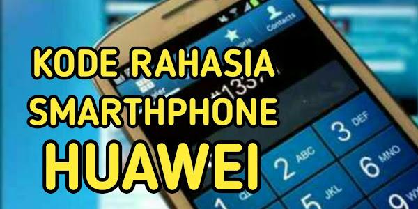 Wajib Baca Kode Rahasia Huawei Terbaru