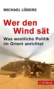 Wer den Wind sät: Was westliche Politik im Orient anrichtet (Beck Paperback)