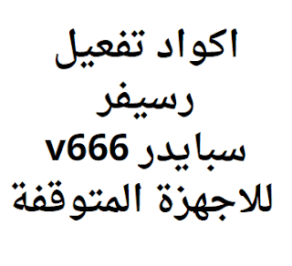 اكواد تفعيل رسيفر سبايدر v666 للاجهزة المتوقفة