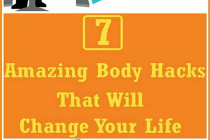 7 AMAZING BODY HACKS THAT WILL CHANGE YOUR LIFE