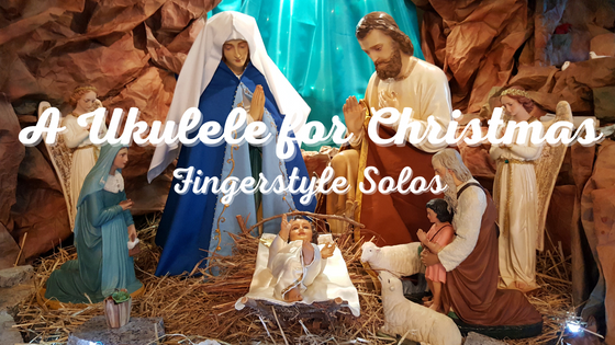 A Ukulele for Christmas: Fingerstyle Solos