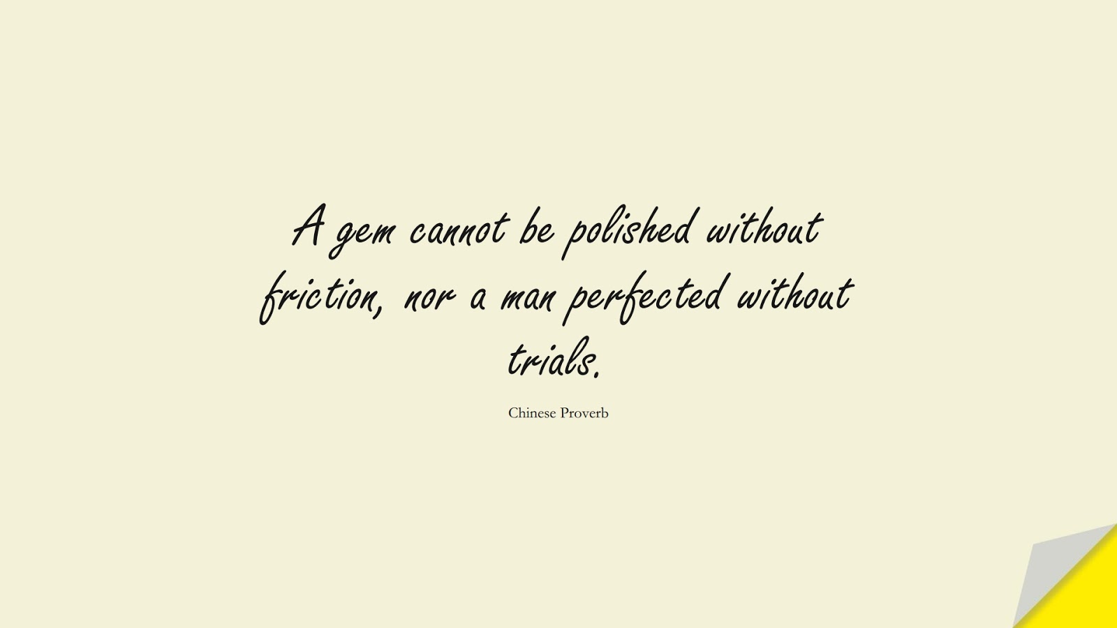 A gem cannot be polished without friction, nor a man perfected without trials. (Chinese Proverb);  #ShortQuotes