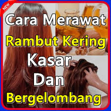 Cara Merawat Rambut Kering, Kasar, Dan Bergelombang