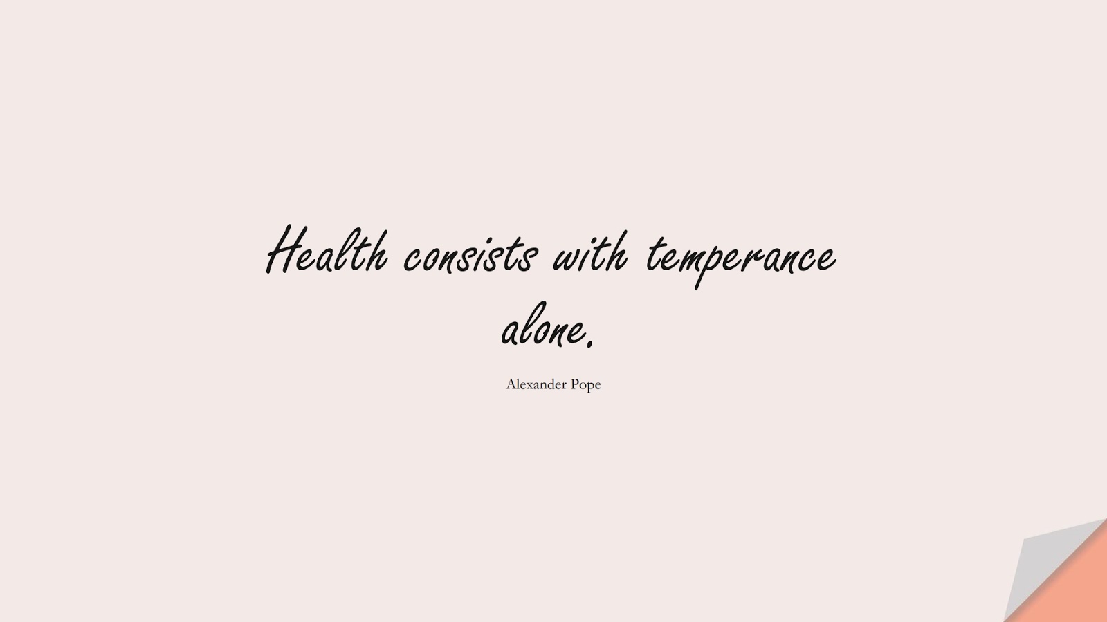 Health consists with temperance alone. (Alexander Pope);  #HealthQuotes