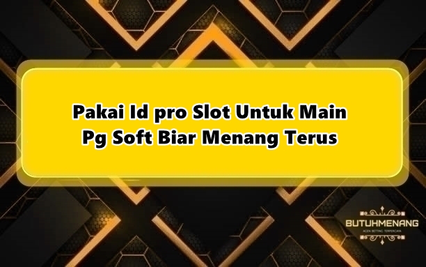 Pakai Id pro Slot Untuk Main Pg Soft Biar Menang Terus