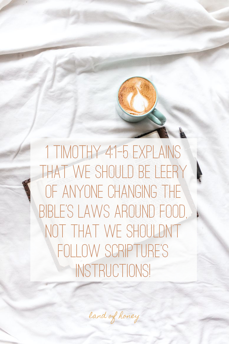 1 Timothy 4:1-5 explains that we should be leery of anyone changing the Bible's laws around food, not that we shouldn't follow Scripture's instructions! | Land of Honey