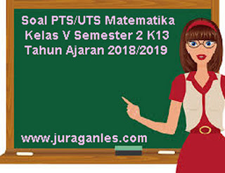  untuk kalian yang sudah memakai Kurikulum  Soal PTS/UTS Matematika Kelas 5 Semester 2 K13 Terbaru Tahun 2018/2019