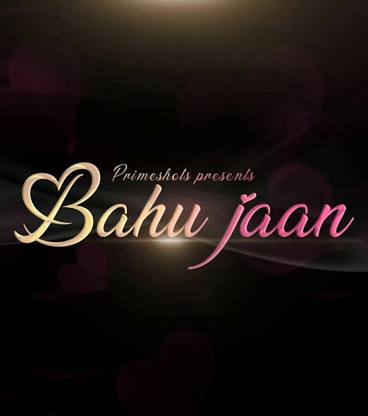 Bahu Jaan Web Series on OTT platform Prime Shots - Here is the Prime Shots Bahu Jaan wiki, Full Star-Cast and crew, Release Date, Promos, story, Character.