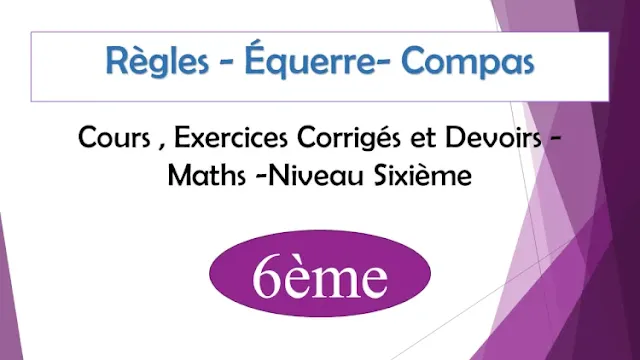 Règles - Équerre- Compas : Cours , Exercices Corrigés et Devoirs de maths - Niveau  Sixième  6ème