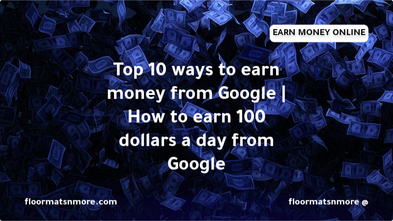 Top 10 ways to earn money from Google | How to earn 100$ dollars a day from Google