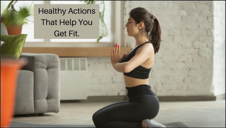 12 Healthy Actions That Help You Get Fit.