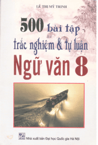 500 Bài Tập Trắc Nghiệm và Tự Luận Ngữ Văn 8 - Lê Thị Mỹ Trinh