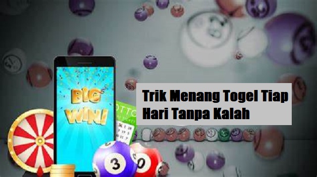 Trik Menang Togel Tiap Hari Tanpa Kalah