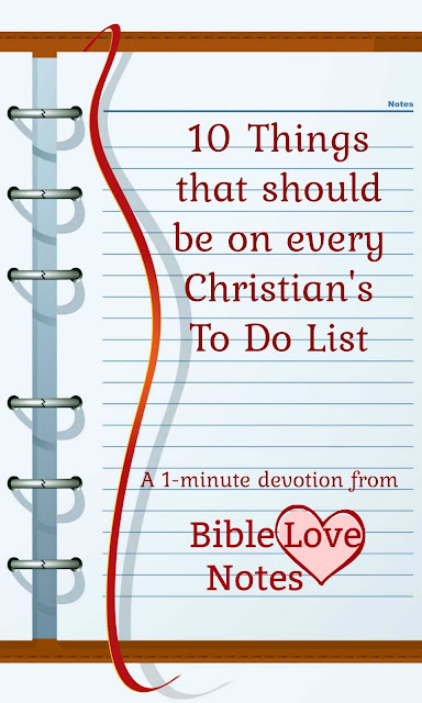 A great "To-Do List" for all of us: 10 essentials in our walk with the Lord and Scriptures to confirm each.