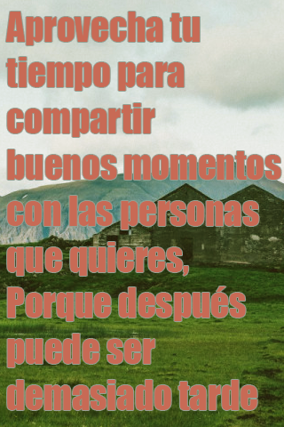 Aprovecha tu tiempo para compartir buenos momentos con las personas que quieres, Porque después puede ser demasiado tarde