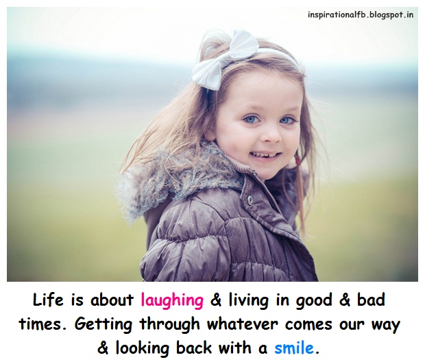 Life is about laughing & living in good & bad times. Getting through whatever comes our way & looking back with a smile.