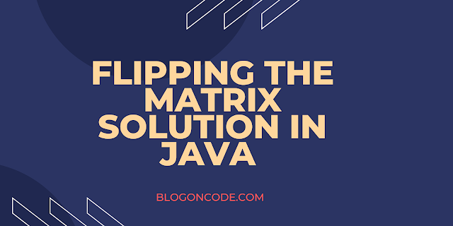 Java Solution for Flipping the Matrix | Find Highest Sum of Upper-Left Quadrant of Matrix