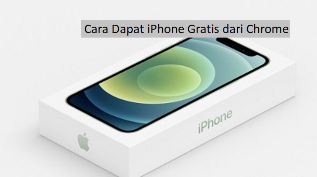 Cara Dapat iPhone Gratis dari Chrome