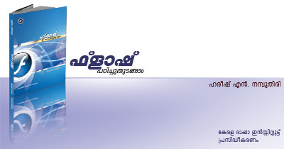 ഫ്ളാഷ് പഠിച്ചുതുടങ്ങാം - ഫ്ളാഷിനെ പരിചയപ്പെടുത്തുന്ന തുടക്കക്കാര്‍ക്കു വേണ്ടിയുള്ള പുസ്തകം, എഴുതിയത്: ഹരീഷ് എന്‍. നമ്പൂതിരി, പ്രസാധനം: കേരള ഭാഷാ ഇന്‍സ്റ്റിറ്റ്യൂട്ട്