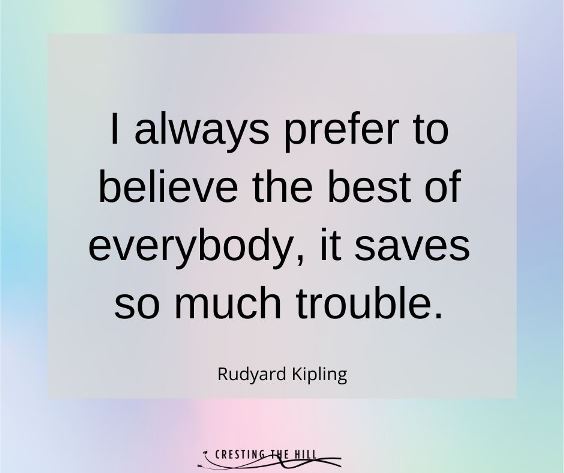 I always prefer to believe the best of everybody, it saves so much trouble. Rudyard Kipling