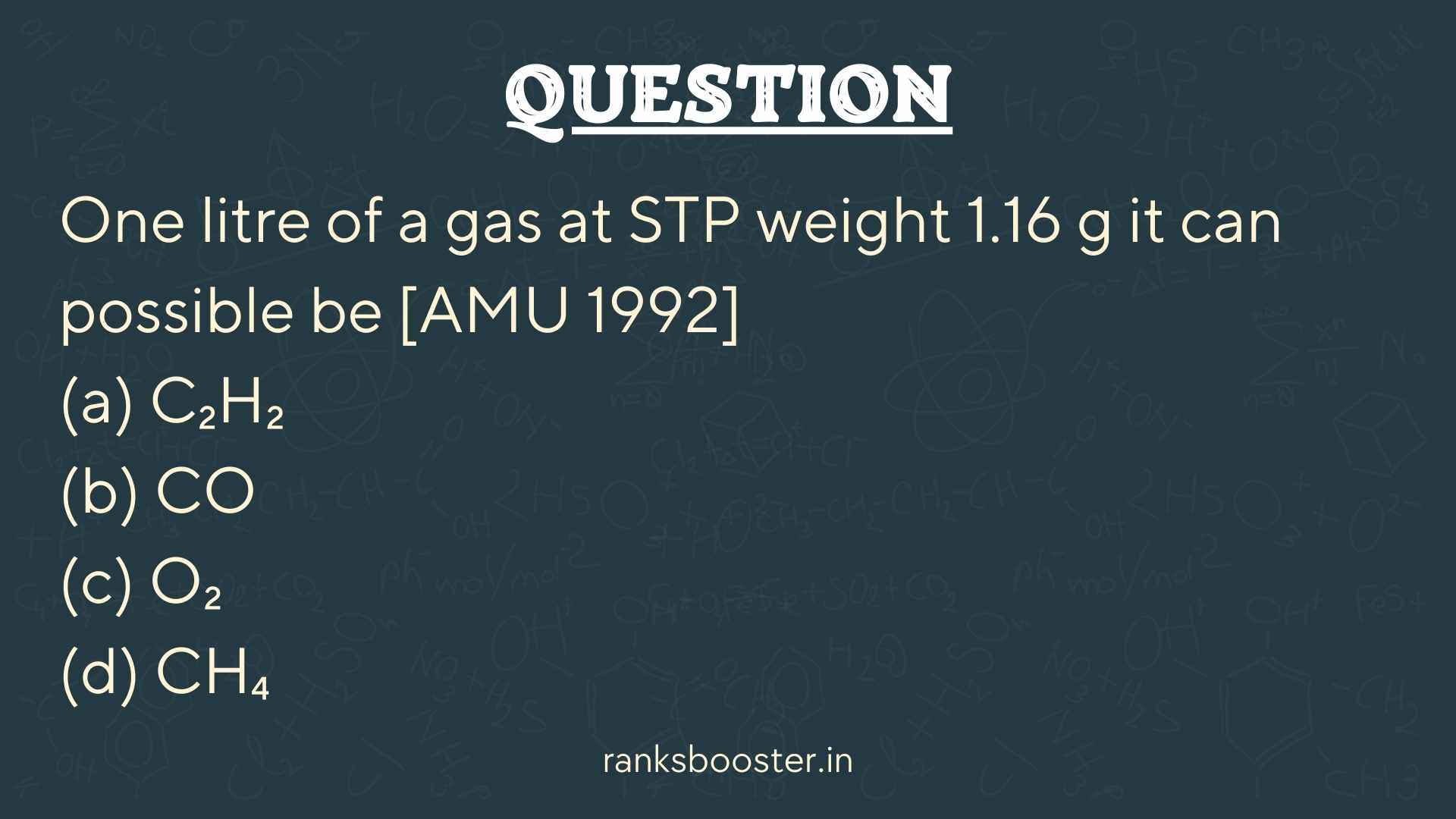 Question: One litre of a gas at STP weight 1.16 g it can possible be [AMU 1992] (a) C₂H₂ (b) CO (c) O₂ (d) CH₄