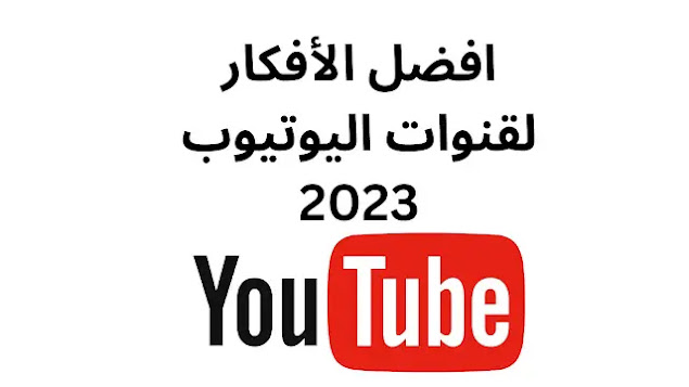 تعرف علي افضل الأفكار لقنوات اليوتيوب 2023