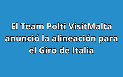 El Team Polti VisitMalta anunció la alineación para el Giro de Italia