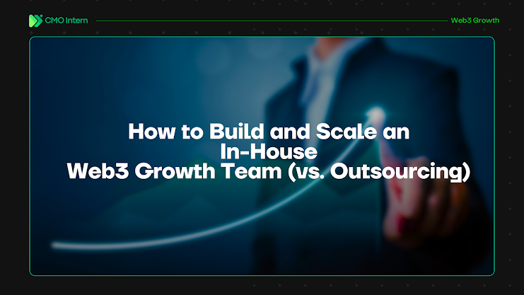 How to Build and Scale an In-House Web3 Growth Team (vs. Outsourcing)