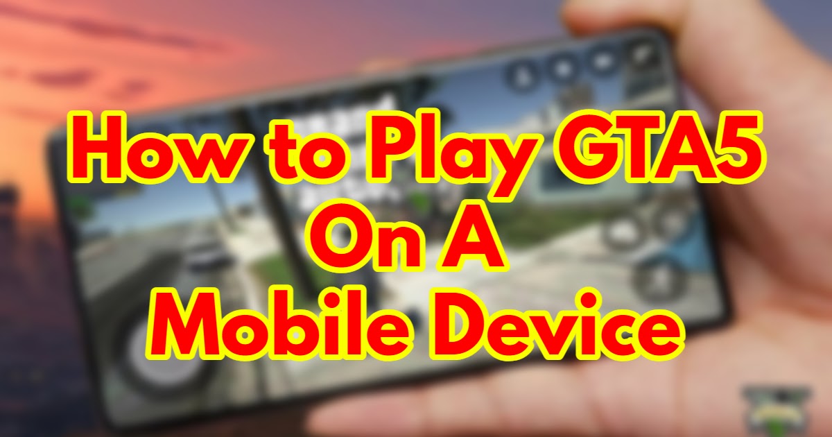 How to Play GTA 5 on a Mobile Device?