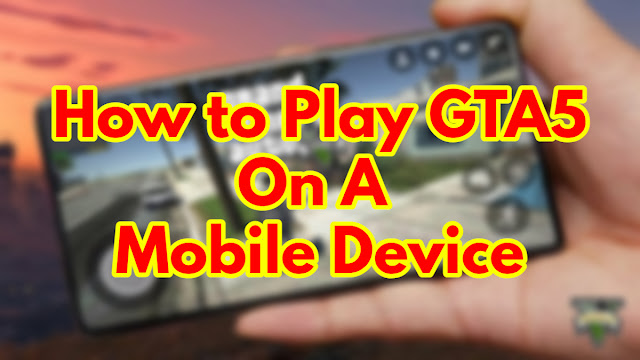 How to Play GTA 5 on a Mobile Device