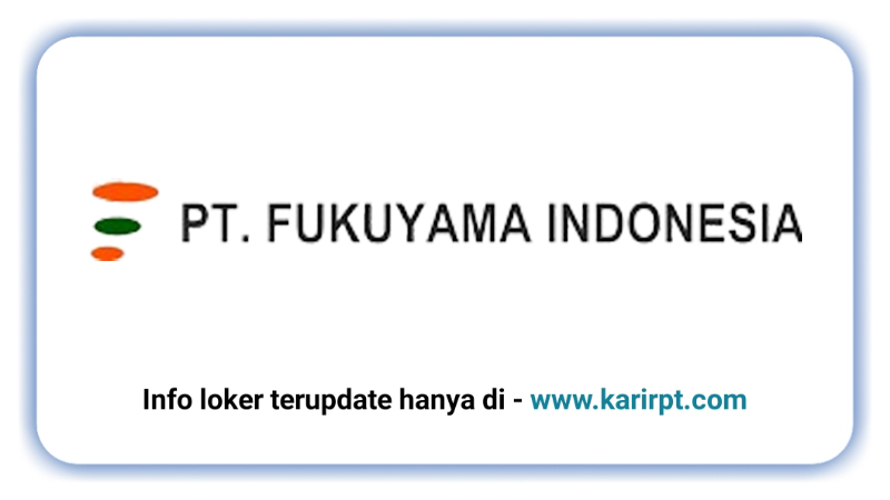 Info Loker PT Fukuyama Indonesia