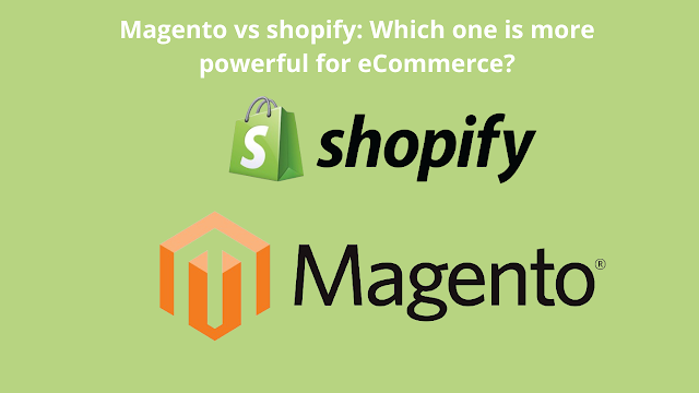 Magento vs shopify: Which one is more powerful for eCommerce?