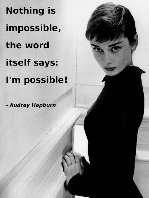 Audrey Hepburn: Nothing is impossible, the word itself says: I'm-possible!