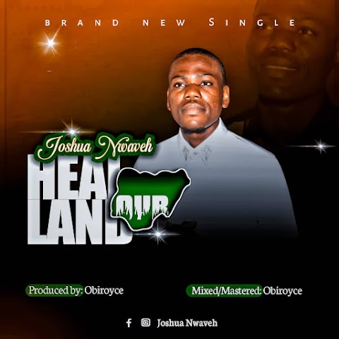 Music: Joshua Nwaveh – Heal Our Land