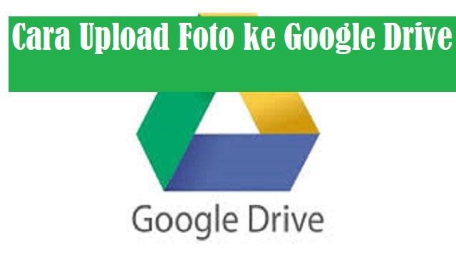  Mungkin anda sudah tidak asing dengan Google Drive Cara Upload Foto ke Google Drive 2022