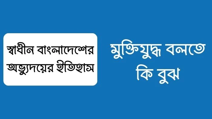 মুক্তিযুদ্ধ কি | মুক্তিযুদ্ধ বলতে কি বুঝ