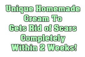 This Unique Homemade Crem Will Help You Get Rid Of Scars Completely Within 2 Weeks!