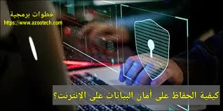 كيفية الحفاظ على أمان البيانات على الإنترنت؟