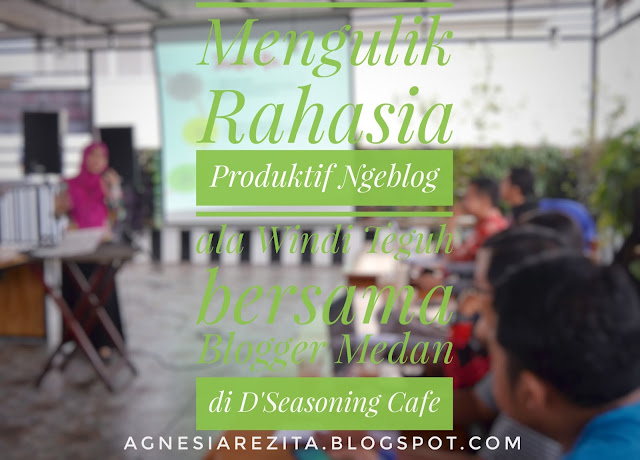 Mengulik Rahasia Produktif Ngeblog Ala Windi Teguh Bersama Blogger Medan Di D’seasoning Cafe